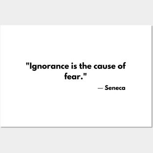 “Ignorance is the cause of fear.” Seneca Posters and Art